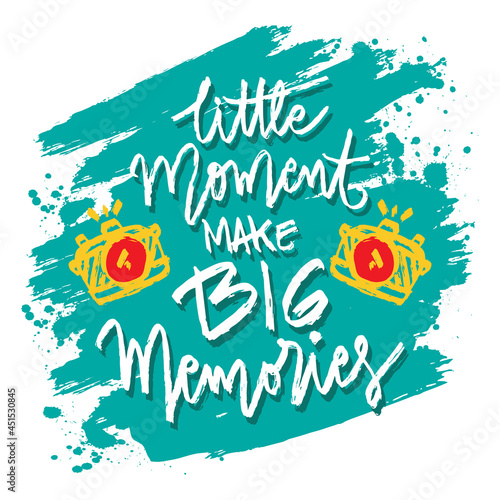 Little moment make big memories hand lettering. Motivational quote.