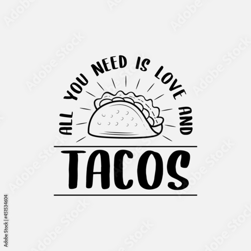 Tacos quote vector illustration, hand drawn lettering about mexican food tacos, all you need is love and tacos