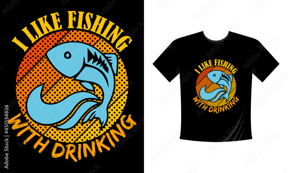 I like fishing with drinking - MOdern Fishing Tshirt Template