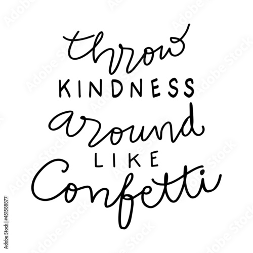 Throw kindness around like confetti hand lettering. Motivational quote.