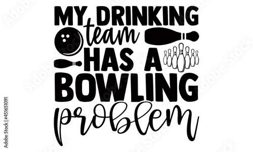My drinking team has a bowling problem- Bowling t shirts design, Hand drawn lettering phrase, Calligraphy t shirt design, Isolated on white background, svg Files for Cutting Cricut, Silhouette, EPS 10