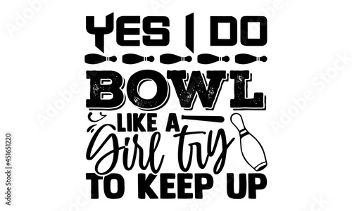 Yes I do bowl like a girl try to keep up- Bowling t shirts design, Hand drawn lettering phrase, Calligraphy t shirt design, Isolated on white background, svg Files for Cutting Cricut, Silhouette, EPS 