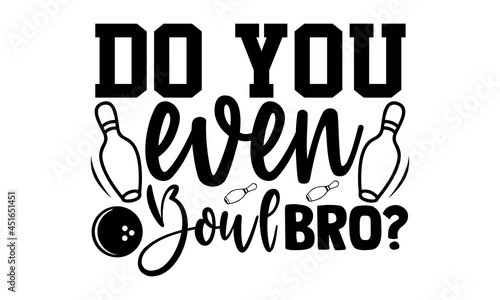 Do you even bowl bro?- Bowling t shirts design, Hand drawn lettering phrase, Calligraphy t shirt design, Isolated on white background, svg Files for Cutting Cricut, Silhouette, EPS 10