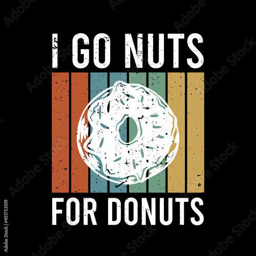 t shirt design i got nuts for donuts with doughnut and black background vintage illustration