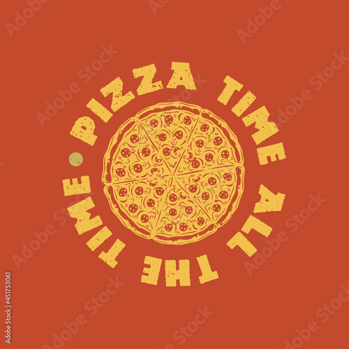 t shirt design pizza time all the time with pizza and orange colored background vintage illustration