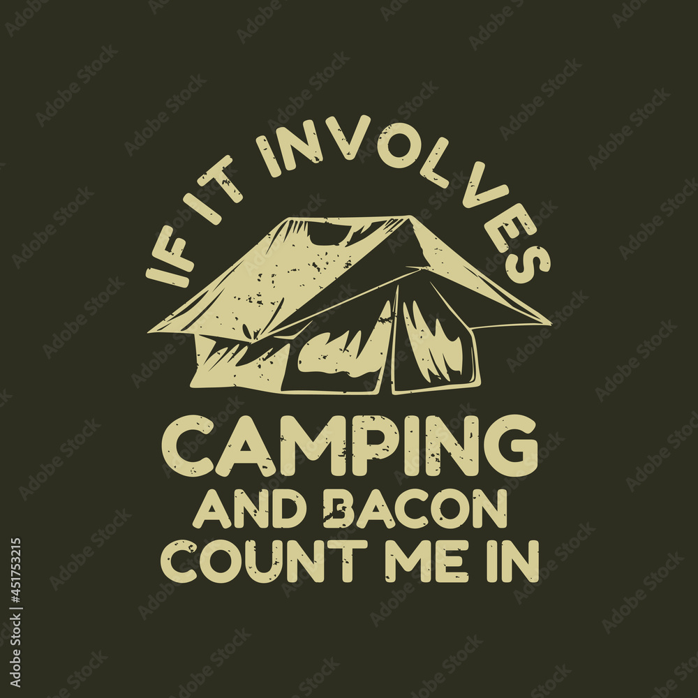 t shirt design if it involves camping and bacon count me in with camp tent and brown background vintage illustration t shirt design if it involves camping and bacon count me in with camp tent and brown background vintage illustration