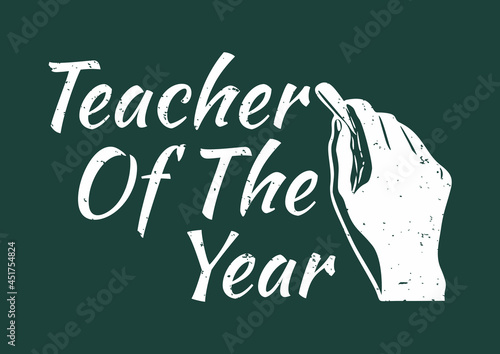 t shirt design teacher of the year with hand holding a chalk and green background vintage illustration