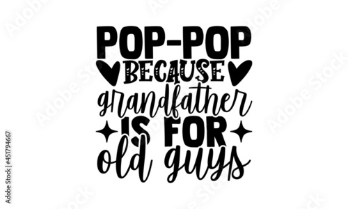 Pop-pop because grandfather is for old guys - Father's Day t shirt design, Hand drawn lettering phrase isolated on white background, Calligraphy graphic design typography element, Hand written vector 