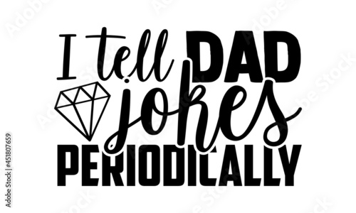 I tell dad jokes periodically - Father's Day t shirt design, Hand drawn lettering phrase, Calligraphy t shirt design, svg Files for Cutting Cricut and Silhouette, card, flyer, EPS 10