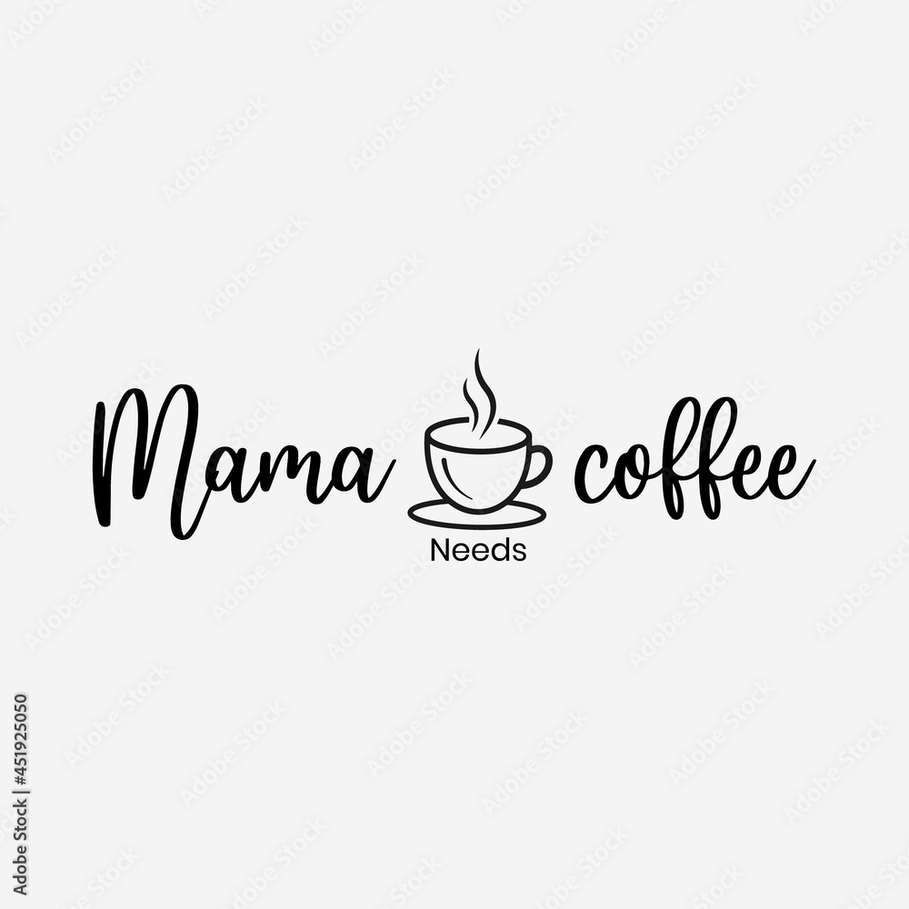 mama needs coffee lettering vector illustration, motivational quote with typography for t-shirt, poster, sticker and card