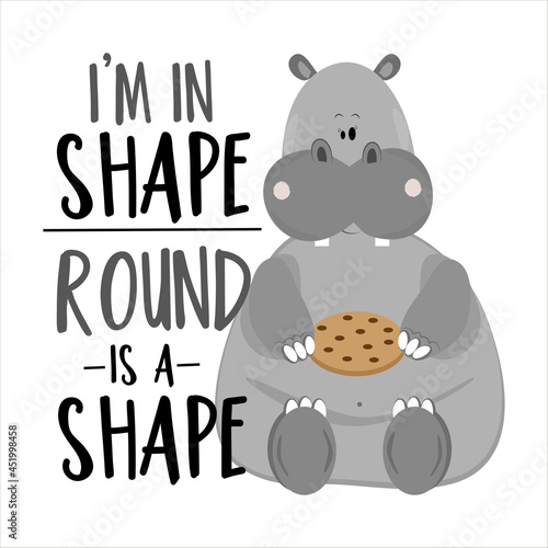 I'm in shape, round is a shape - positive slogan with cute hippopotamus. Motivational text.
Good for T shirt print, poster, card, label and other design.