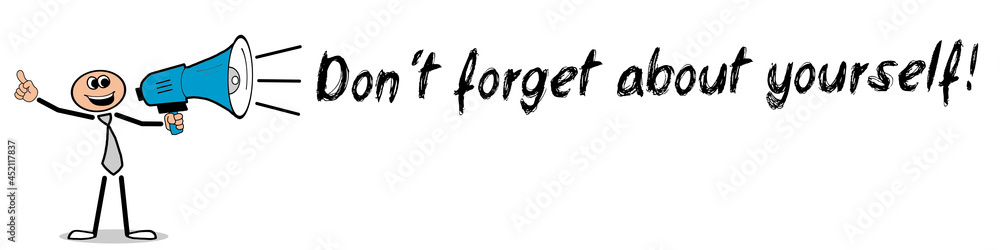 Don´t forget about yourself! Don´t forget about yourself!
