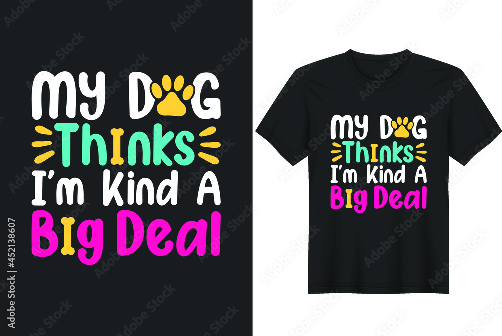 Dog T Shirt Design | My Dog Thinks I’m Kind A Big Deal