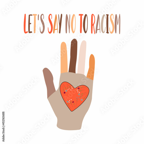 The concept of unity, equality and stop racism. The inscription let's say no to racism and a hand with fingers of different colors that holds a heart.