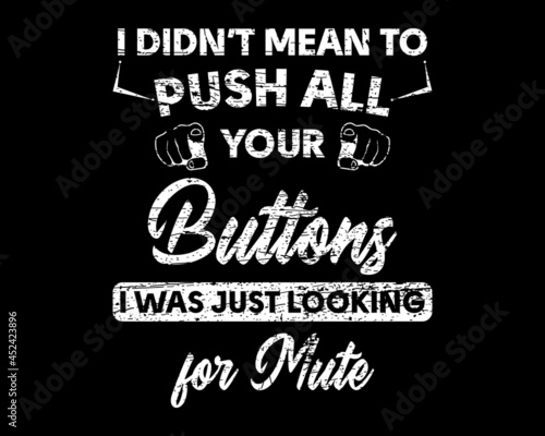 Push All Your Buttons - Funny Tshirt Design Poster Vector Illustration Art with Simple Text