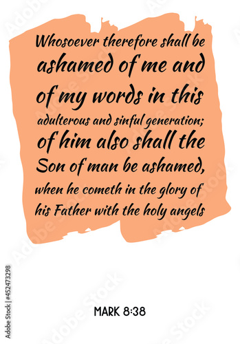 Whosoever therefore shall be ashamed of me and of my words in this adulterous and sinful generation. Bible verse quote
