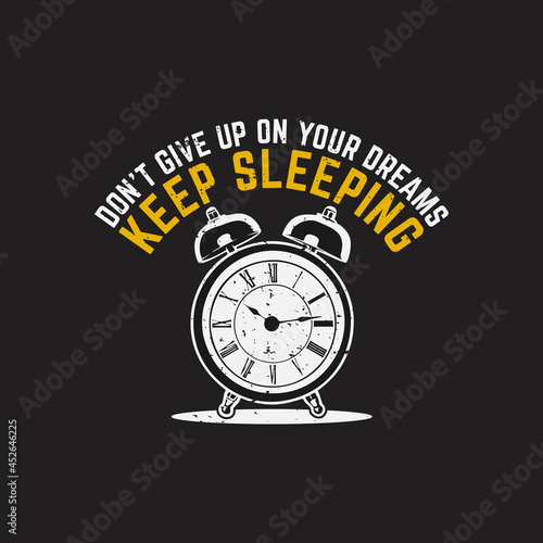 t shirt design don't give up your dreams keep sleeping with alarm clock and black background vintage illustration