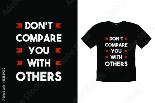 don't compare you with others Typography t-shirt design