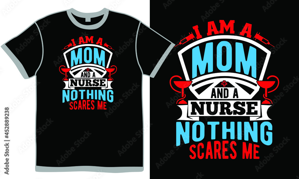 i am a mom and a nurse nothing scares me, mother's day wedding, romantic nurse design, nursing t shirt, nursing care t shirt template, mom quotes, love mom, symbol, medical vector