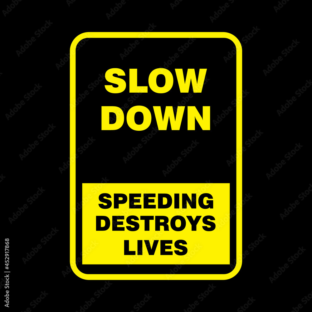 Fototapeta premium SLOW DOWN, SPEEDING DESTROYS LIVES, SIGN VECTOR