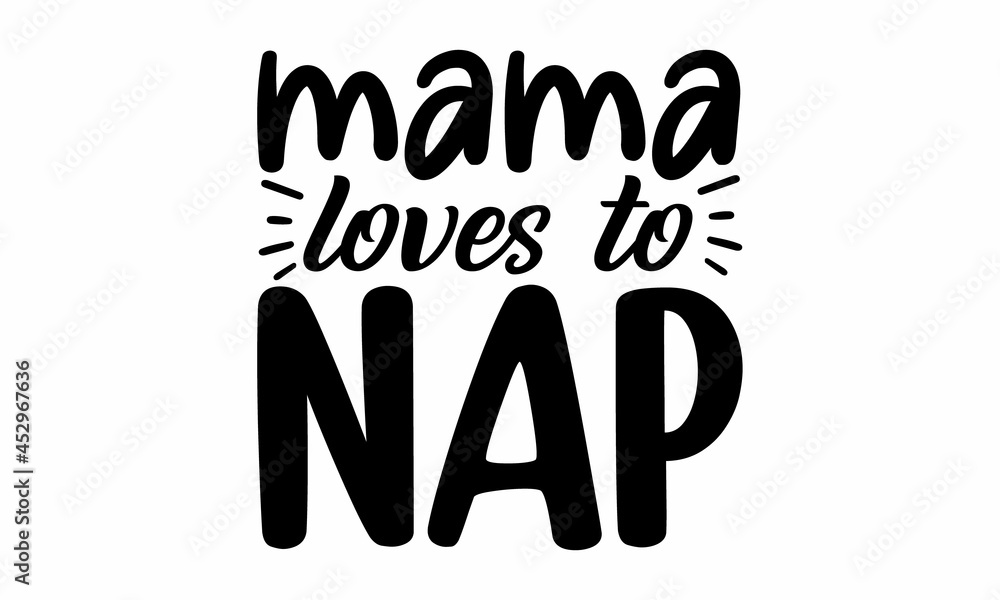 Mama loves to nap, Mommy's, daddy little valentine, Mother's day design, Mothers day typographic vector, poster design, Mothers day typographic vector
