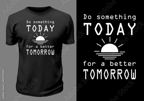 Do something today for a batter tomorrow T-shirt Design
