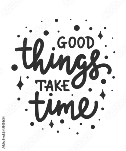 Svg poster with hand drawn unique lettering design element for wall art, decoration, t-shirt prints. Good things take time. Motivational and inspirational quote isolated on white background.