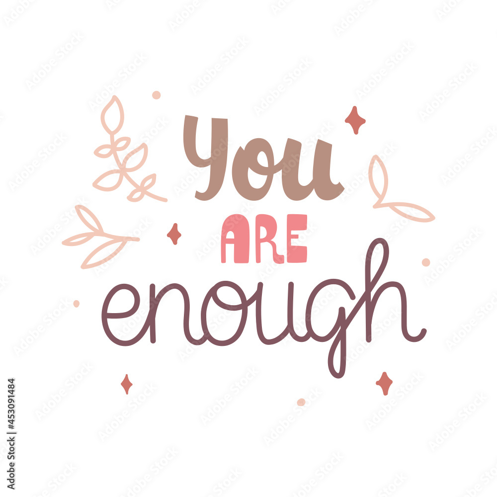 You are enough - hand-drawn feminine lettering about mental health and self love, decorated with leaves and stars. Vector isolated on white background. Perfect for card, sticker, print, etc.