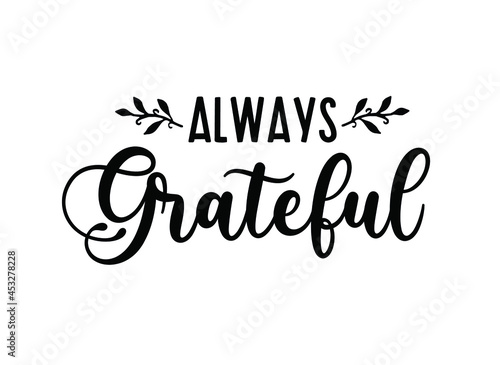 Always Grateful. .Vector Illustration. Happy Thanksgiving Holiday  Lettering Design.