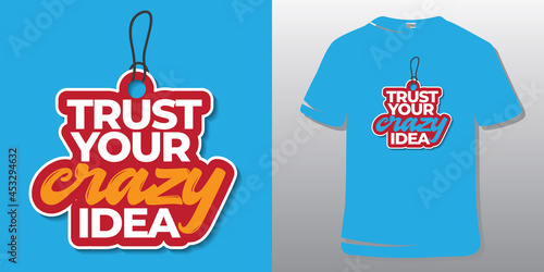 Inspirational Quotes. Motivational Quote T-Shirt Design. Trust your crazy idea.