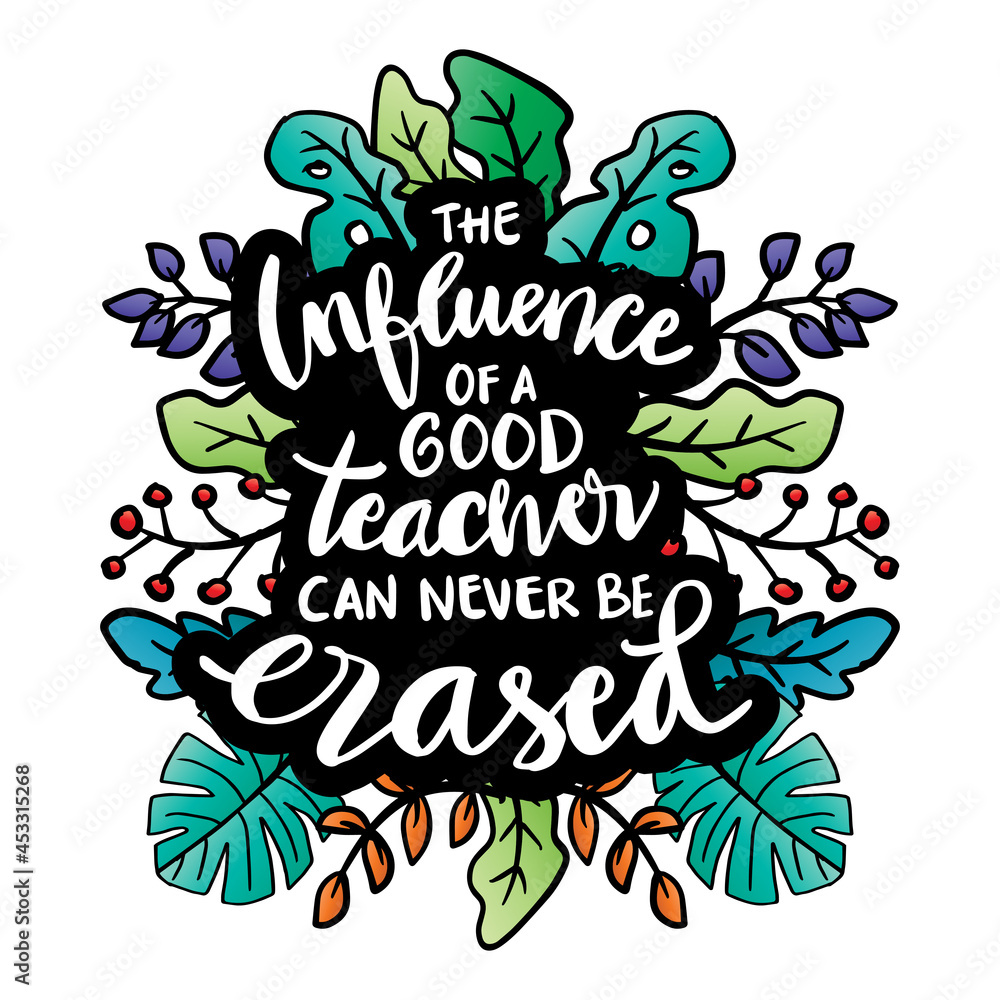 The influence of a good teacher can never be erased hand lettering. Motivational quote.