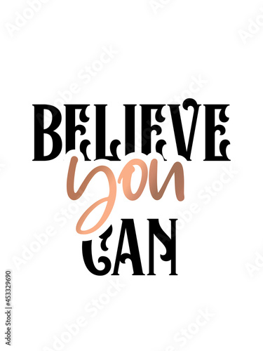 Inspirational quote handwritten with black ink and brush  custom lettering for posters  t-shirts and cards. Modern lettering quote poster.  Believe you can.