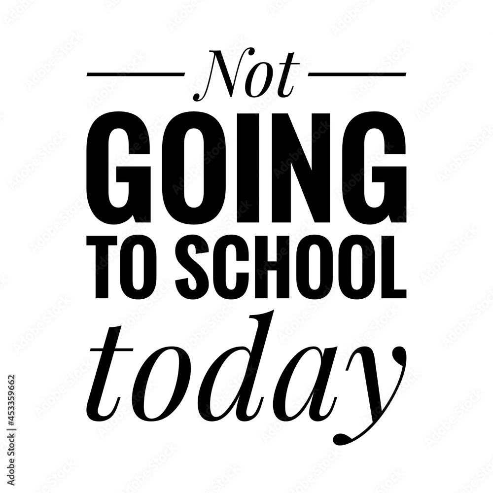 ''Not going to school today'' Quote Illustration