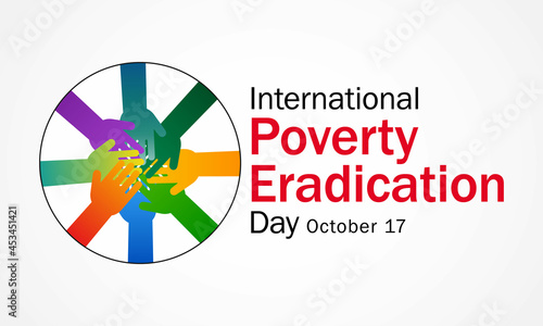 International day for the Eradication of Poverty is observed each year on October 17, it promotes dialogue and understanding between people living in poverty and their communities and society at large