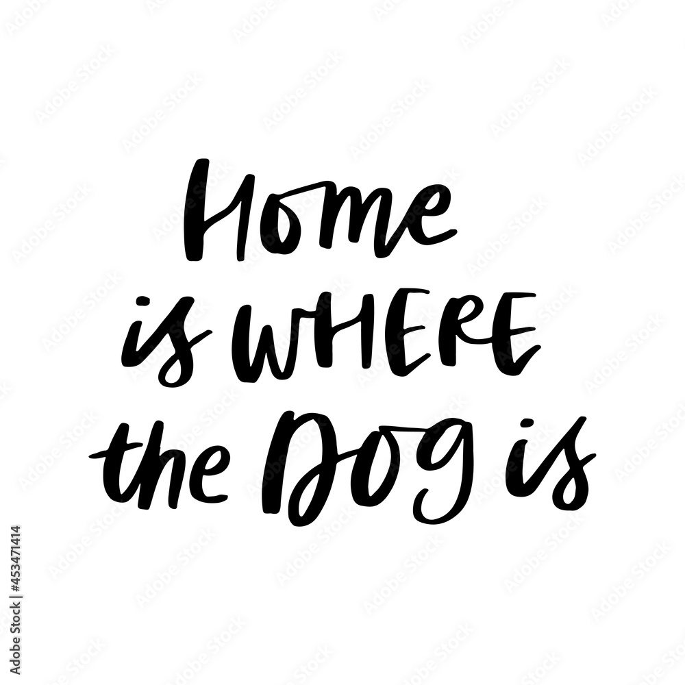 Home is Where the Dog is Hand Lettered Quotes, Vector Smooth Hand Lettering, Modern Calligraphy, Positive Inspirational Design Element, Artistic Ink Lettering