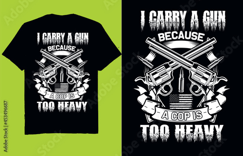 I carry a gun because a cop is too heavy -2nd amendment t-shirt design vector