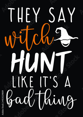 They say witch hunt like it   s a bad thing  Hocus Pocus Svg  Halloween Svg  Witch Svg  Halloween Svg Design  Funny Halloween Svg Design  Halloween Cut File