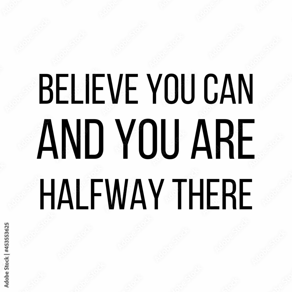 Believe you can and you are halfway there: Motivational and inspirational quote for social media post.