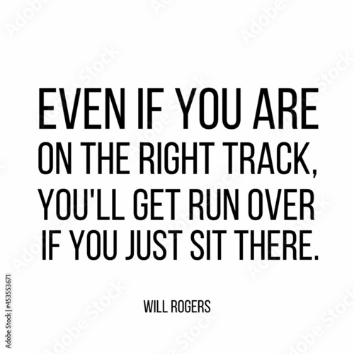 Even If you are on the right track,you'll get run over if you just sit there: Motivational and inspirational quote for social media post. 
