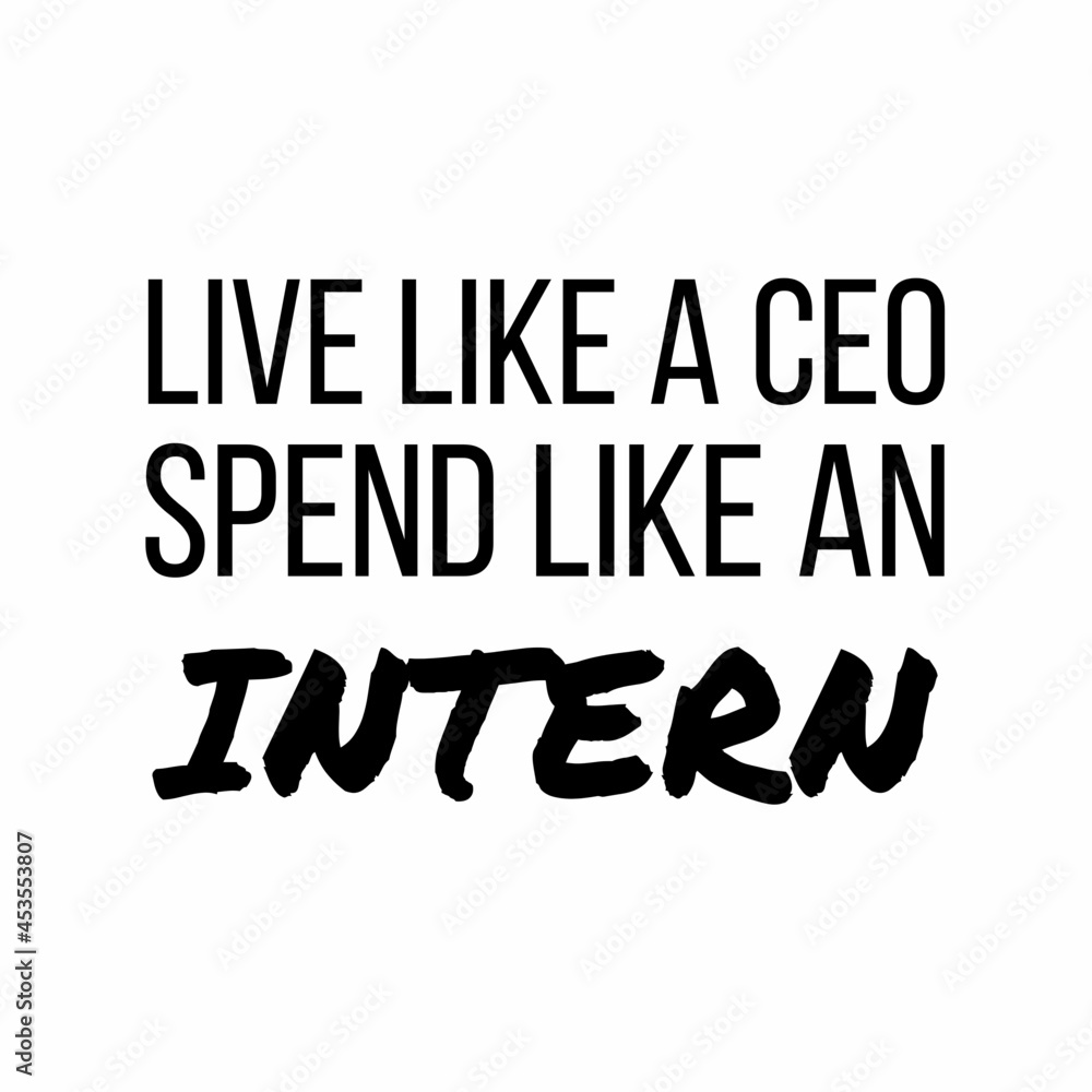 Live like a ceo spend like an intern: Motivational and inspirational quote for social media post.
