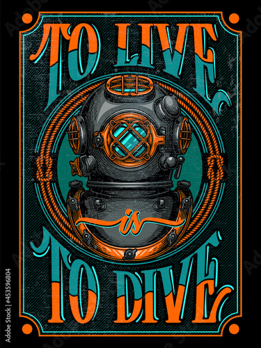 "To live is to dive" - poster design. Colorful vector illustration in engraving technique of "Mark V" vintage diving helmet and lettering.  