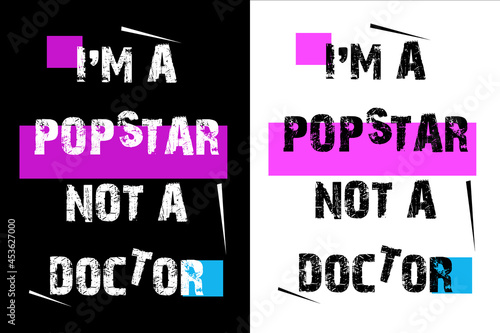 I'm A Popstar Not A Doctor T-Shirt Design