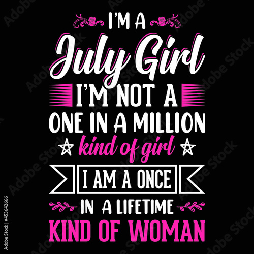 I'm a July Girl I'm not a one in a million kind of girl I am a once in a lifetime kind of woman - Typographic vector t shirt design for girls