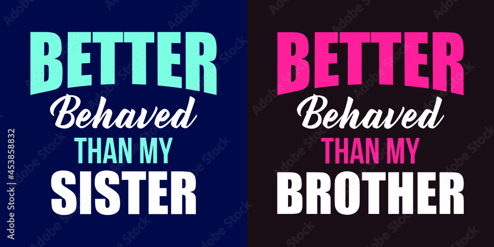 Brother Sister Custom T-Shirt Design. Better behaved than my Sister