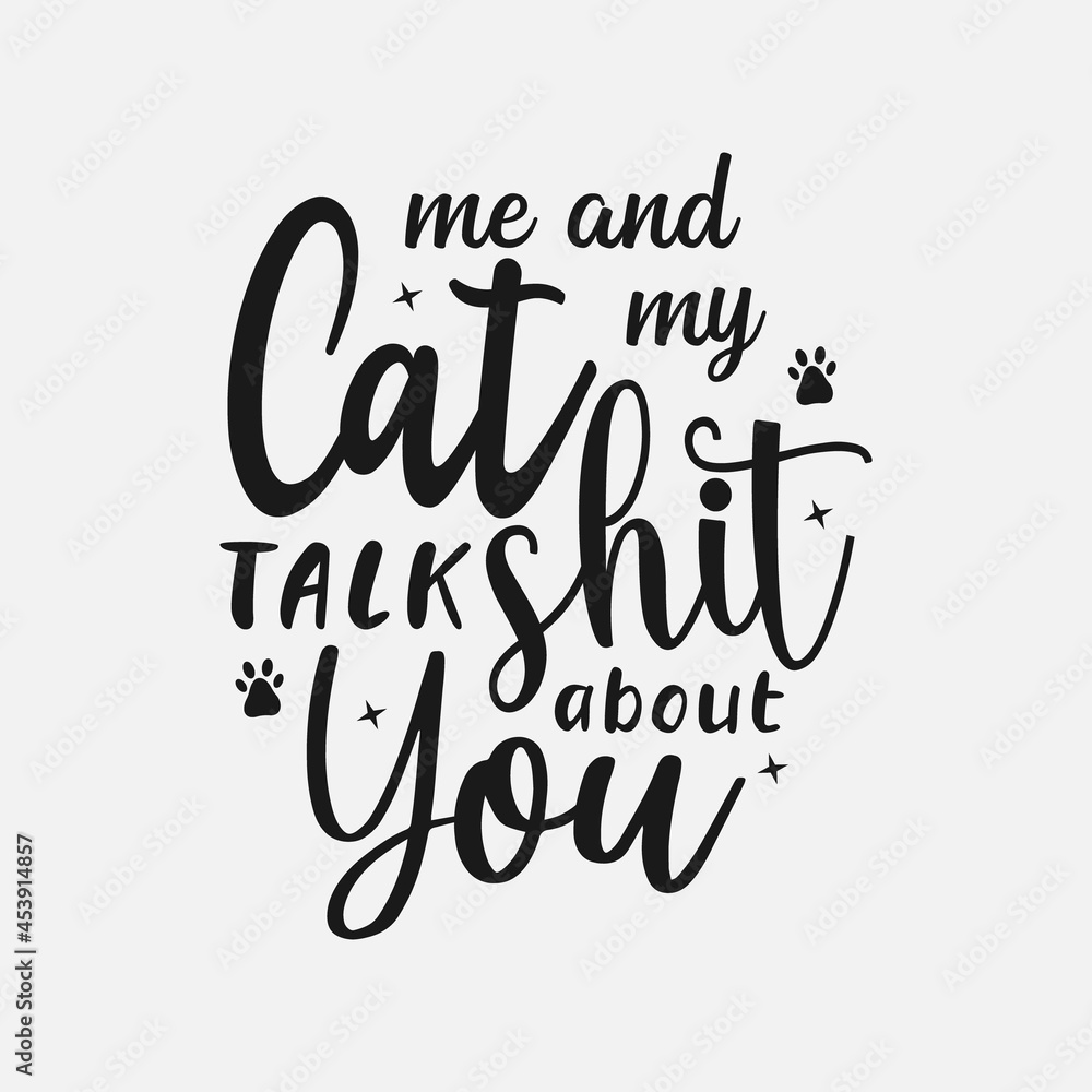 Me And My Cat Talk Shit About You lettering, pet cat quotes for sign, greeting card, t shirt and much more