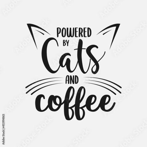 Powered By Cats And Coffee lettering, pet cat quotes for sign, greeting card, t shirt and much more