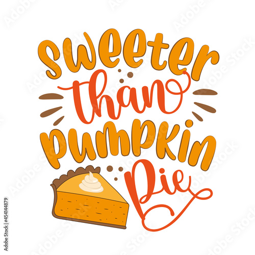Sweeter than pumpkin pie - Thanksgiving typographic quotes design vector. Good for greeting card and t-shirt print, flyer, poster design, mug.