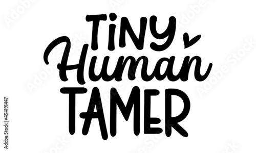 Tiny human tamer, Super mom, for holiday Mother Day, greeting card, lettering isolated on white, calligraphic inscription