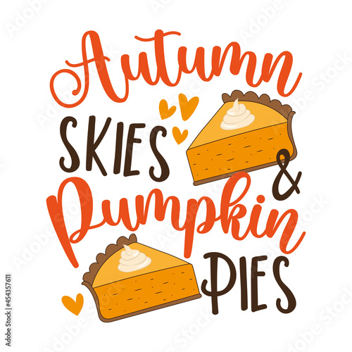 Autumn skies and pumpkin pies - funny saying for Thanksgiving.  Holiday quote. Good for T shirt print, poster, card, label and other decoration.