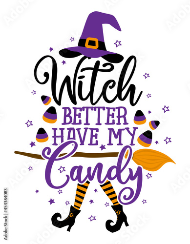 Witch better have my Candy - Halloween quote on white background with broom and witch hat. Good for t-shirt, mug, scrap booking, gift, printing press. Holiday quotes. Witch's hat, broom, candy corns.